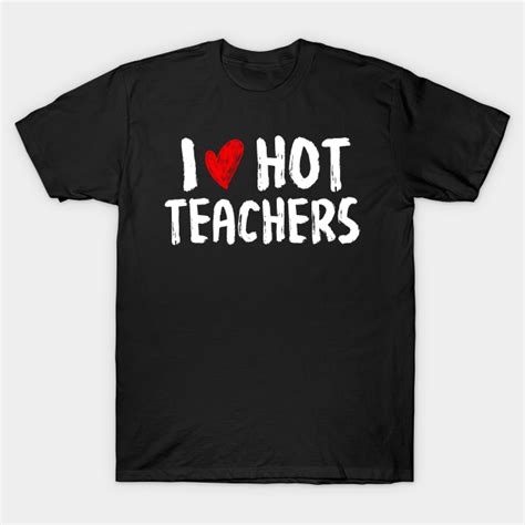 i love hot teachers shirt